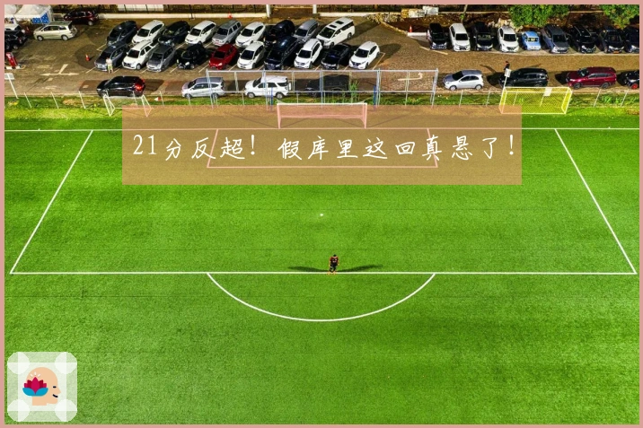 21分反超！假库里这回真悬了！