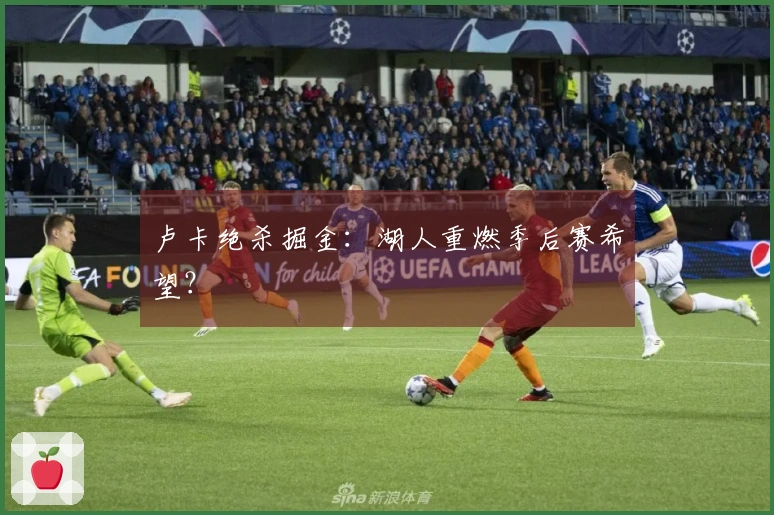 卢卡绝杀掘金：湖人重燃季后赛希望？