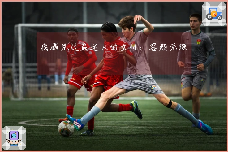 我遇见过最迷人的女性，容颜无瑕