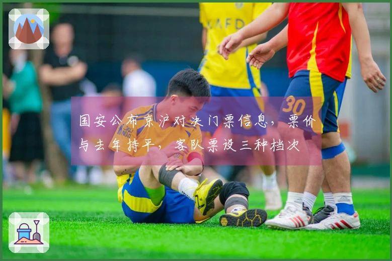 国安公布京沪对决门票信息,票价与去年持平,客队票设三种档次